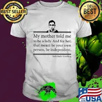 My mother told me to be a lady and for her that meant be your own person be independent ruth bader ginsburg shirt