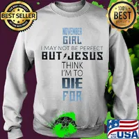 November girl I may not be perfect but jesus think I'm to die for s Sweater