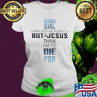 October girl I may not be perfect but jesus think I'm to die for classic s Ladies tee