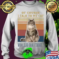 Of Course I Talk To My Cat Fat Who Else Can I Trust Vintage Retro Shirt Sweater
