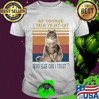 Of Course I Talk To My Cat Fat Who Else Can I Trust Vintage Retro Shirt