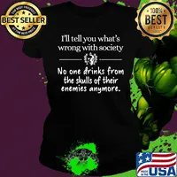 Official I'll tell you What's wrong with society No one drinks from the skulls of their enemies anymore s Ladies tee