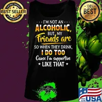 Official I'm not an alcoholic but my friends are so when they drink I do too cause I'm supportive like that s Tank top