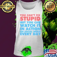 Official You Can’t Fix Stupid But You Can Watch It In Action On Social Media Every Day Shirt Tank top