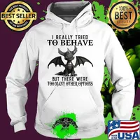 Offician Dragon I really tried to behave but there were too many other options s Hoodie