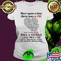 Once upon a time there was a girl who really loved paw dogs and tattoos it was me the end hearts s Ladies tee