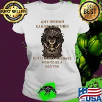 Skull any woman can be a mother but it takes a badass mom to be a dad too s Ladies tee