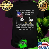 Snoopy and woodstock our flag does not fly because the wind moves it flies with the last breath of each soldier who died protecting it notre dame independence day shirt