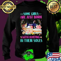 Some Girls Are Just Born With Quilting In Their Souls Shirt Sweater