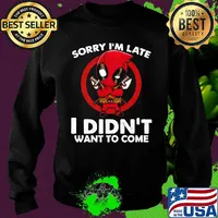 Sorry I'm late I didn't want to come Deadpool s Sweater