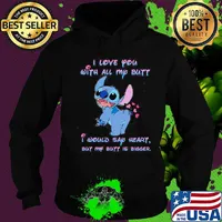 Stitch i love you with all my butt i would say heart but my butt is bigger heart s Hoodie