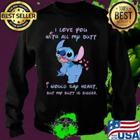 Stitch i love you with all my butt i would say heart but my butt is bigger hearts s Sweater