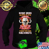Sweat dries blood clots bones heal buckle up buttercup only the strongest men become machinists s Hoodie