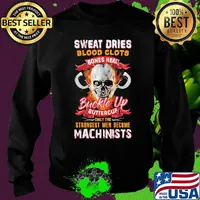 Sweat dries blood clots bones heal buckle up buttercup only the strongest men become machinists s Sweater