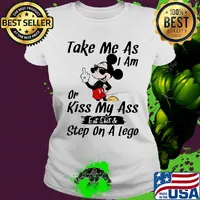 Take me as I am or kiss my ass eat skit and step on a lego Mickey mouse s Ladies tee