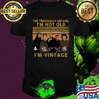 The tragically hip girl I'm not old I'm vintage signature shirt