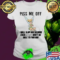 Tinkerbell piss me off i will slap you so hard euen google won't be able to find you s Ladies tee