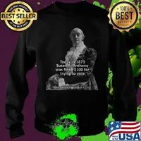 Today in 1873 susan b anthony was fined 100 for trying to vote she never paid a cent s Sweater