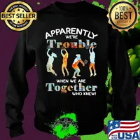 Volleyball apparently we're trouble when we are together who knew s Sweater