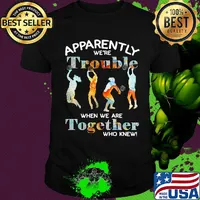 Volleyball apparently we're trouble when we are together who knew shirt