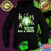 We are never too old for rick and morty s Hoodie