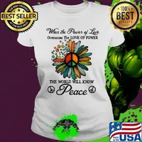 When the power of love overcomes the love of power the world will know peace flowers s Ladies tee