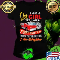 Yes I am a girl yes I firefighter I know that is awesome I am awesome s Ladies tee