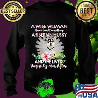 A wise woman once said i'm getting a siberian husky and she lived happily ever after s Sweater
