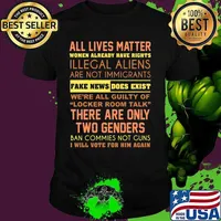 All lives matter women already have rights illegal aliens are not immigrants fake news does exist we're all guity of locker room talk shirt