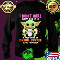 Baby yoda i don't care what day it is i just want to drink dunkin donuts coffee and go to disney s Sweater