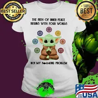 Baby yoda the path of inner peace begins with four words not my fuckinng problem s Ladies tee