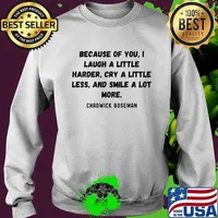 Because of you i laugh a little harder cry a little less and smile a lot more rip chadwick s Sweater