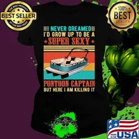 Boat i never dreamed i'd grow up to be a super sexy pontoon captain but here i am killing it vintage retro s Ladies tee