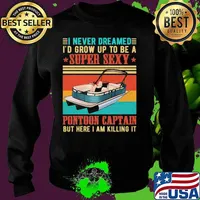 Boat i never dreamed i'd grow up to be a super sexy pontoon captain but here i am killing it vintage retro s Sweater