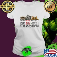 Cats every snack you make every meal you bake every bite you take i'll be watching you s Ladies tee