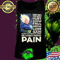 Dragon ball 7 vegeta sometimes you must hurt in order to know fall in order to grow lose in order to gain because life's greatest lessons are learned through pain s Tank top