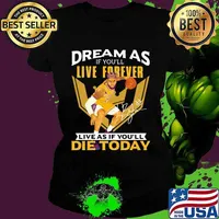 Dream as if you'll live forever live as if you'll die today signature s Ladies tee