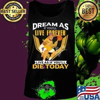 Dream as if you'll live forever live as if you'll die today signature s Tank top
