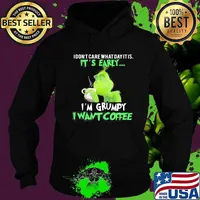Grinch i dont care what day it is its early i'm grumpy i want coffee s Hoodie