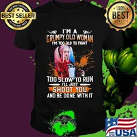 Harley quinn i'm a grumpy old woman i'm too old to fight too slow to run i'll just shoot you and be done with it shirt