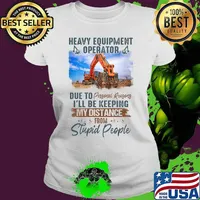 Heavy equipment operator due to personal reasons i'll be keeping my distance from stupid people s Ladies tee
