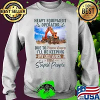 Heavy equipment operator due to personal reasons i'll be keeping my distance from stupid people s Sweater