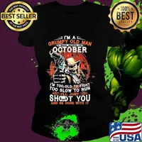I am a grumpy old man i was born in october i'm too old to fight too slow to run i'll just shoot you and be done with it s Ladies tee