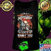 I am a grumpy old man i was born in september i'm too old to fight too slow to run i'll just shoot you and be done with it s Tank top