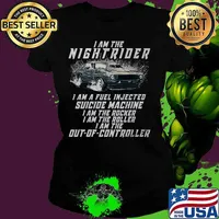 I am the nightrider i am a fuel injected suicide machine i am the rocker i am the roller i am the out of controller s Ladies tee