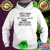 I have it when people say Act like an adult Ummm Have you seen adults lately s Hoodie