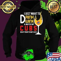 I just want to drink wine and watch my chicago cubs beat your team's ass s Hoodie