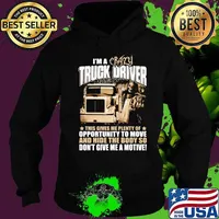 I'm a crazy truck driver this gives me plenty of opportunity to move and hide the body so don't give me a motive s Hoodie