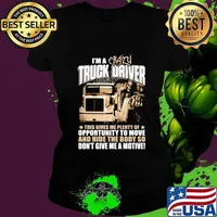 I'm a crazy truck driver this gives me plenty of opportunity to move and hide the body so don't give me a motive s Ladies tee