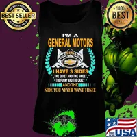I'm a general motors girl i have 3 side the quiet and the sweet the funny and the crazy and the side you never want to see s Tank top